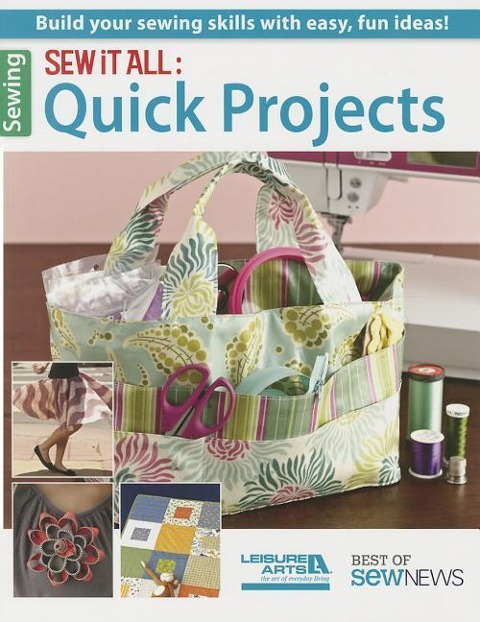 Sew It All: Quick Projects: Build Your Sewing Skills with Easy, Fun Ideas!; Best of Sew News