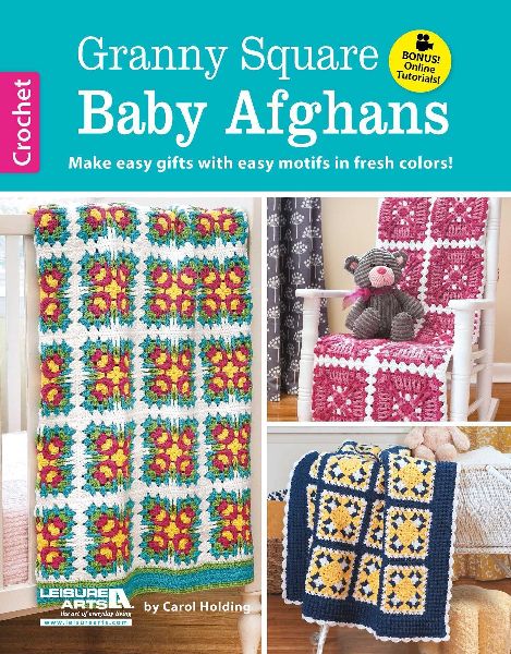 Granny Square Baby Afghans: Make Easy Gifts with Easy Motifs in Fresh Colors!; Bonus! Online Tutorials!