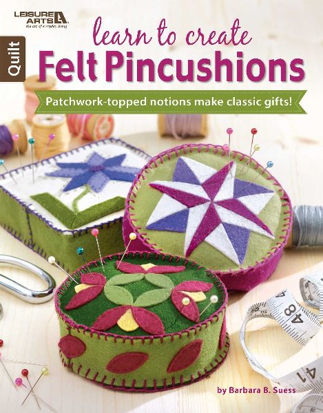 Learn to Create Felt Pincushions: Patchwork-Topped Notions Make Classic Gifts!