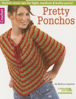 Crochet Pretty Ponchos: Stylish Cover-Ups for Light, Medium & Bulky Yarns!