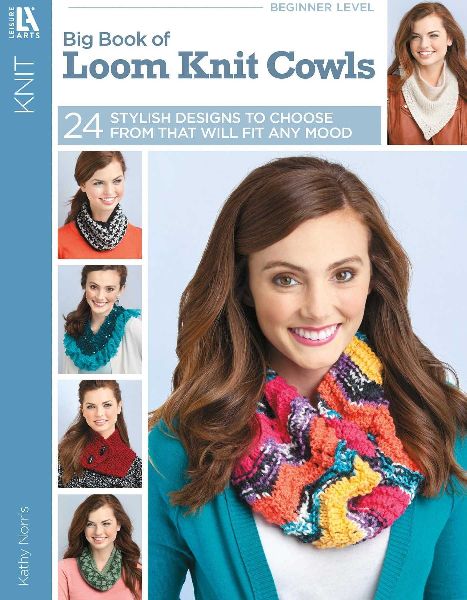 Big Book of Loom Knit Cowls: 24 Stylish Designs to Choose from That Will Fit Any Mood
