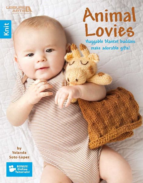 Animal Lovies--Huggable Blanket Buddies Make Adorable Gifts!; Bonus! Online Tutorials!: Huggable Blanket Buddies Make Adorable Gifts!; Bonus! Online Tutorials!
