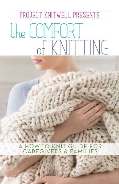 Project Knitwell Presents the Comfort of Knitting: A How-To-Knit Guide for Caregivers & Families