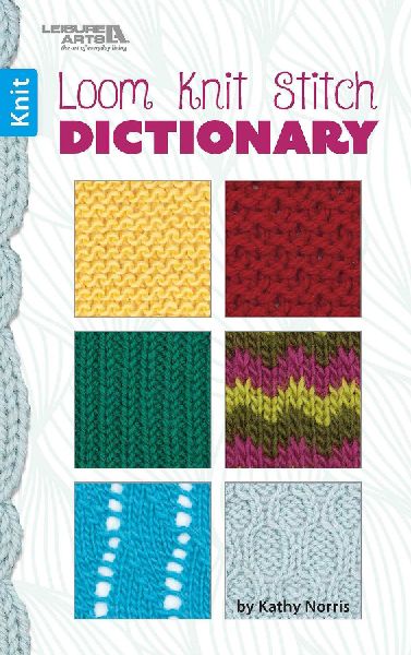 Loom Knit Stitch Dictionary: 60 Stitches, 6 Techniques