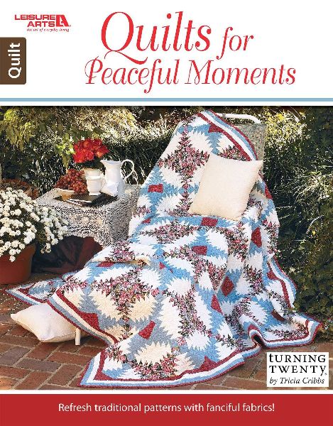 Quilts for Peaceful Moments: Refresh Traditional Patterns with Fanciful Fabrics!