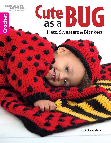 Cute as a Bug Crochet: Hats, Sweaters & Blankets