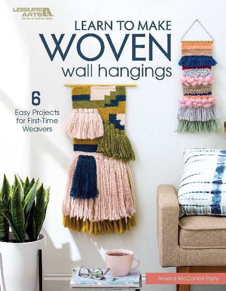 Learn to Make Woven Wall Hangings: 6 Easy Projects for First-Time Weavers