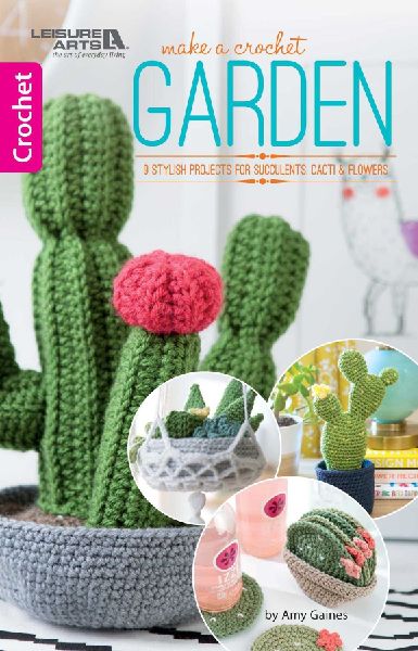 Make a Crochet Garden: 9 Stylish Projects for Succulents, Cati & Flowers
