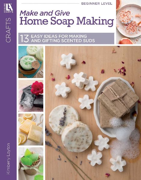 Make and Give Home Soap Making: 13 Easy Ideas for Making and Gifting Scented Suds