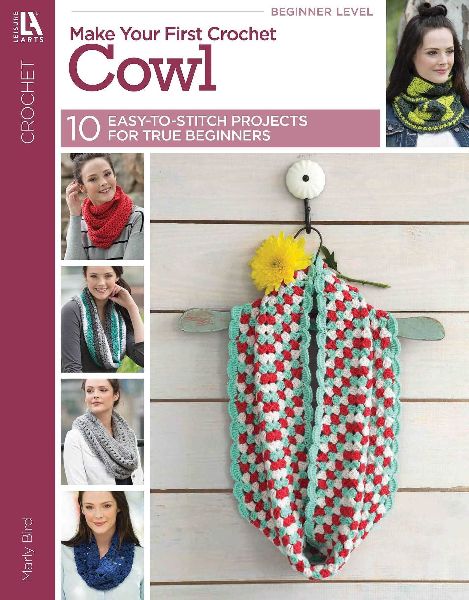 Make Your First Crochet Cowl: 10 Easy-To-Stitch Projects for True Beginners