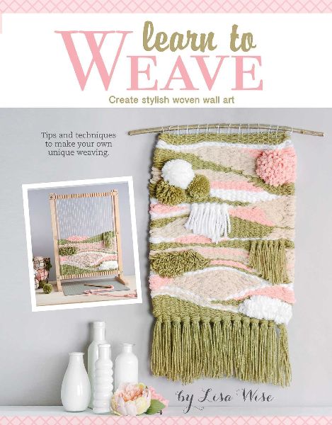Learn to Weave: Create Stylish Woven Wall Art; Tips and Techniques to Make Your Own Unique Weaving.