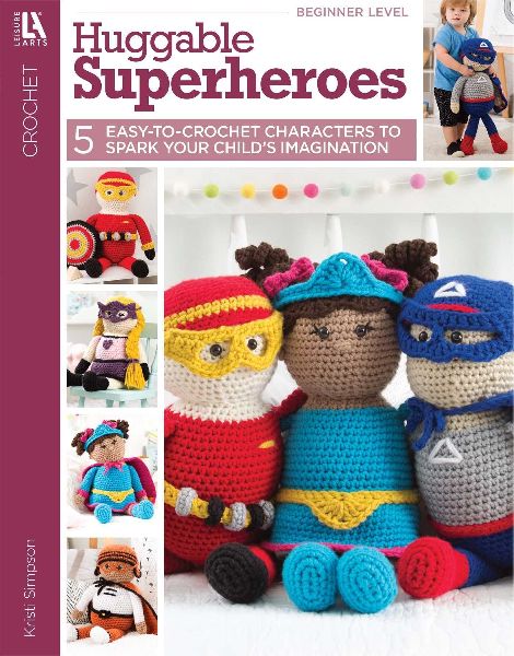 Huggable Superheroes: 5 Easy-To-Crochet Characters to Spark Your Childs Imagination