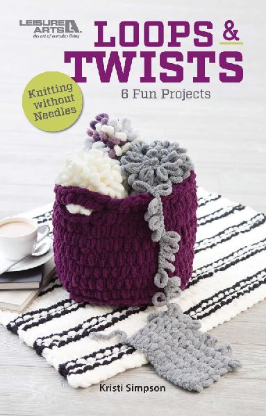 Loops & Twists--Knitting Without Needles: 6 Fun Projects