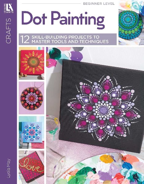Dot Painting: 12 Skill-Building Projects to Master Tools and Techniques