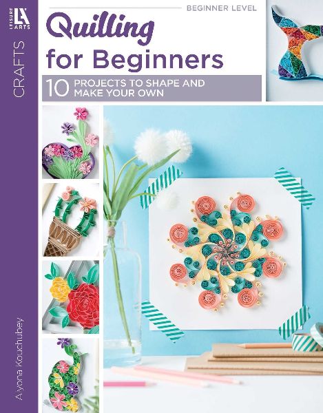 Quilling for Beginners: 10 Projects to Shape and Make Your Own