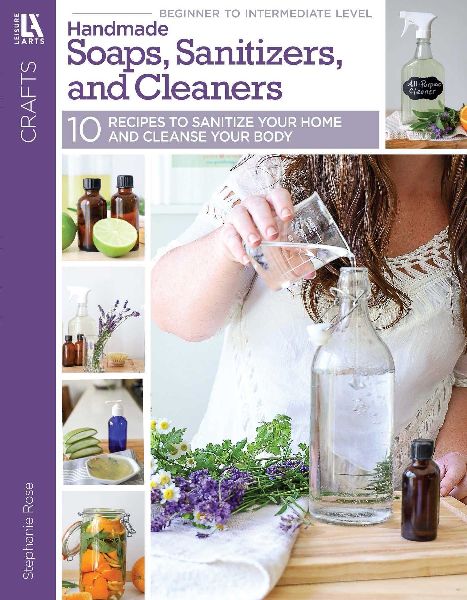 Handmade Soaps, Sanitizers, & Cleaners: 10 Recipes to Sanitize Your Home & Cleanse Your Body
