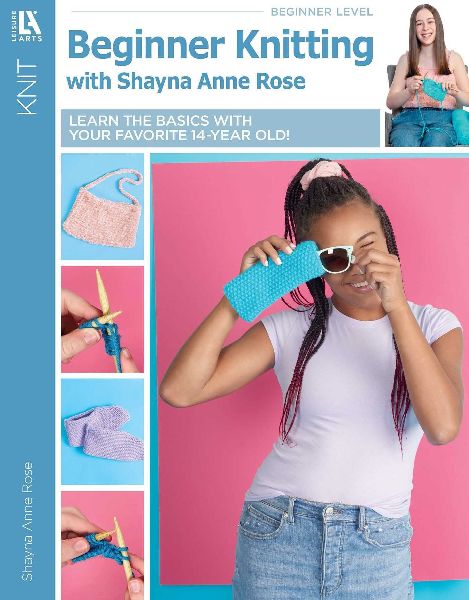 Beginner Knitting with Shayna Anne Rose: Learn the Basics with Your Favorite 14-Year Old!