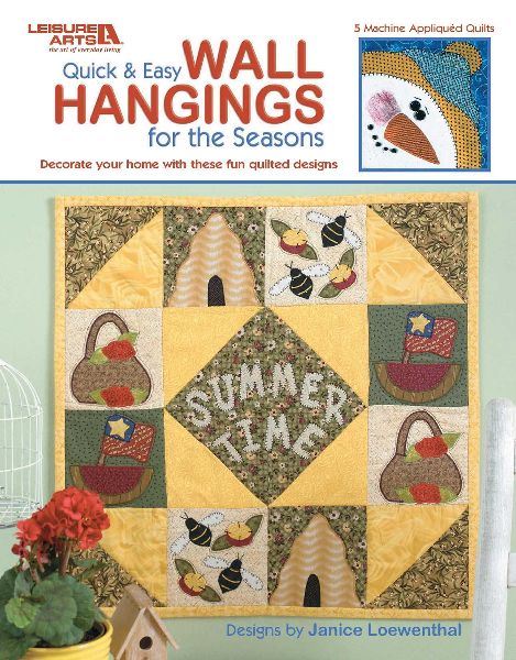 Quick & Easy Wall Hangings for the Seasons: Decorate Your Home with These Fun Quilted Designs; 5 Machine Appliqued Quilts