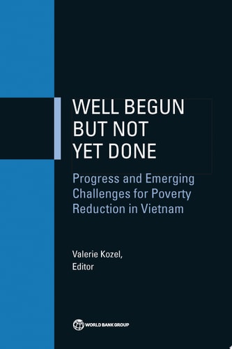 Well Begun But Not Yet Done Progress and Emerging Challenges for Poverty Reduction in Vietnam