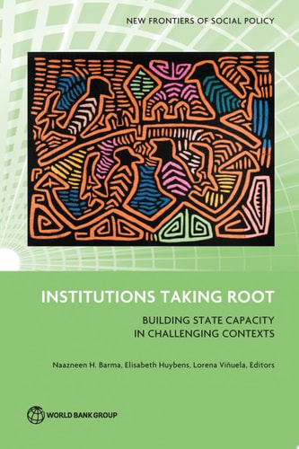 Institutions Taking Root Building State Capacity in Challenging Contexts