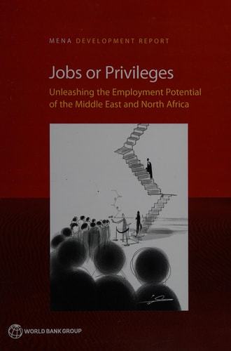 Jobs Or Privileges Unleashing the Employment Potential of the Middle East and North Africa