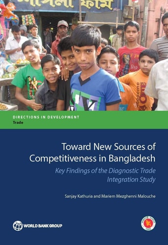 Toward New Sources of Competitiveness in Bangladesh Key Findings of the Diagnostic Trade Integration Study