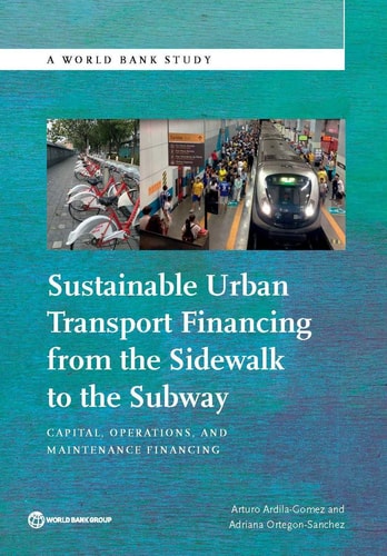 Sustainable Urban Transport Financing from the Sidewalk to the Subway Capital, Operations, and Maintenance Financing