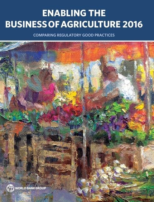 Enabling the Business of Agriculture 2016: Comparing Regulatory Good Practices
