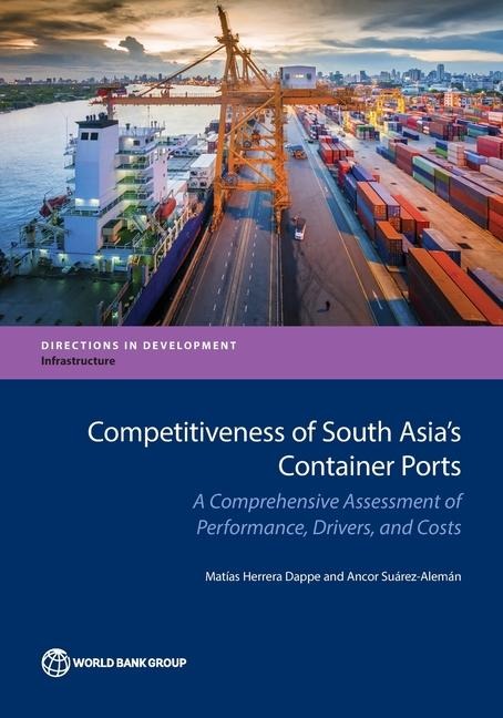 Competitiveness of South Asias Container Ports: A Comprehensive Assessment of Performance, Drivers, and Costs