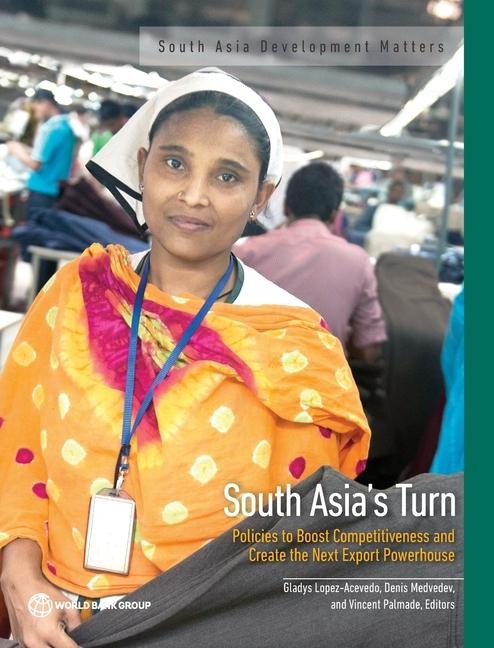 South Asias Turn: Policies to Boost Competitiveness and Create the Next Export Powerhouse