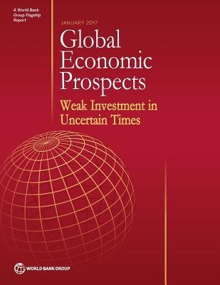 Global Economic Prospects, January 2017: Weak Investment in Uncertain Times