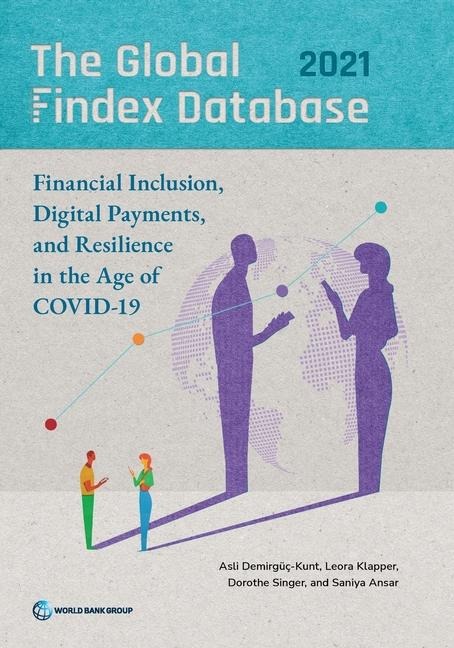 The Global Findex Database 2021: Financial Inclusion, Digital Payments, and Resilience in the Age of COVID-19