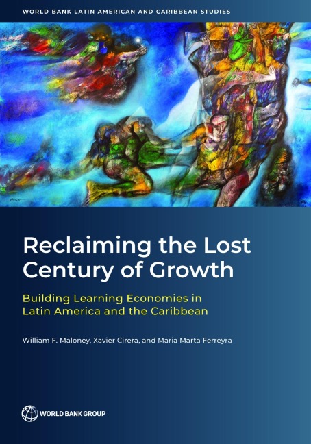 Reclaiming the Lost Century of Growth: Building Learning Economies in Latin America and the Caribbean