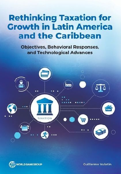 Rethinking Taxation for Growth in Latin America and the Caribbean: Objectives, Behavioral Responses, and Technological Advances