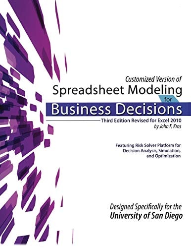 Customized Version of Spreadsheet Modeling for Business Decisions, Third Edition, by John F. Kros. Designed Specifically for the University of San Diego