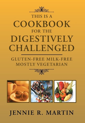 This Is a Cookbook for the Digestively Challenged Gluten-Free Milk-Free Mostly Vegetarian