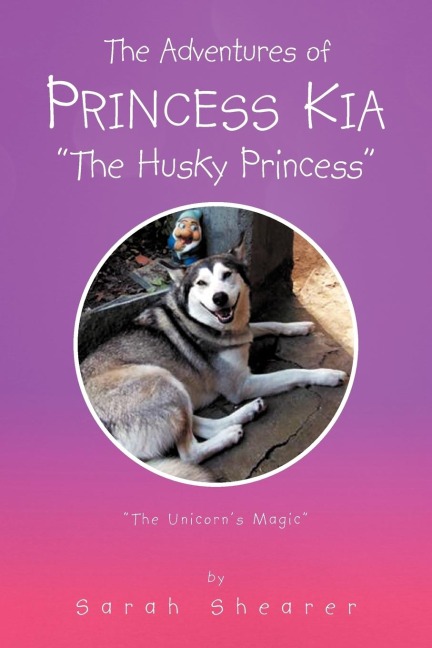 THE ADVENTURES OF PRINCESS KIA THE HUSKY PRINCESS: The Unicorns Magic