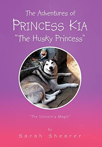 The Adventures of Princess Kia the Husky Princess The Unicorn's Magic