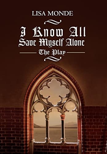 I Know All Save Myself Alone The Play