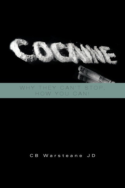 Cocaine: Why They Cant Stop, How You Can!: Why They Cant Stop, How You Can!
