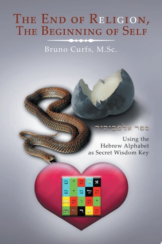 The End of Religion, the Beginning of Self Using the Hebrew Alphabet As Secret Wisdom Key