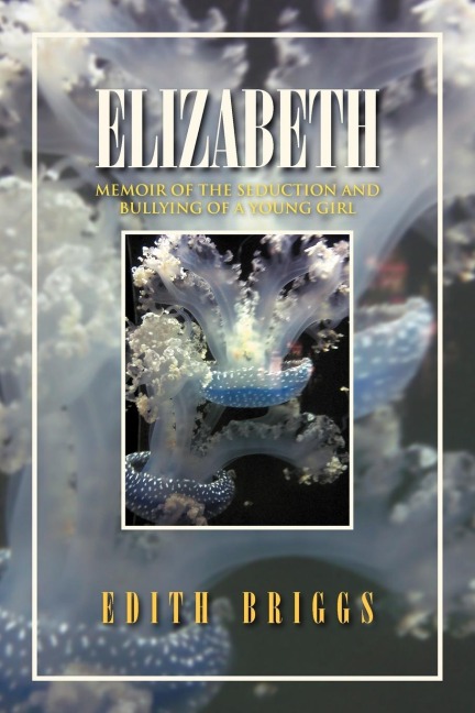 Elizabeth: Memoir of the Seduction and Bullying of a Young Girl