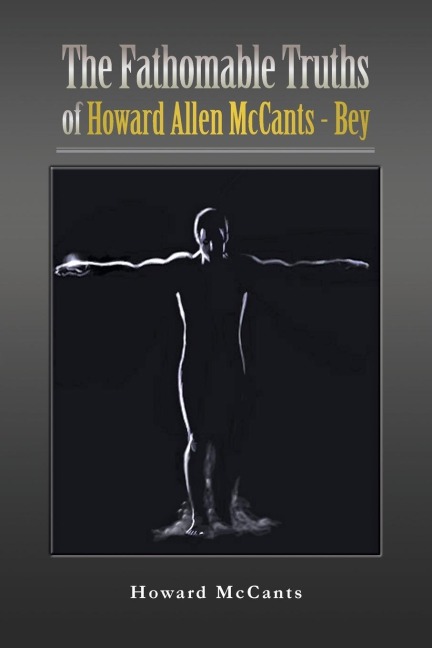 The FathomableTruths of Howard Allen McCants - Bey