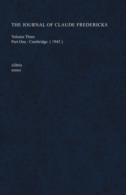 The Journal of Claude Fredericks Volume Three: Part One: Cambridge (1943)