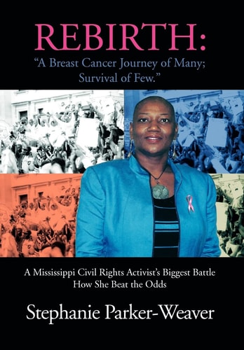 Rebirth A Breast Cancer Journey of Many; Survival of Few: A Mississippi Civil Rights Activist's Biggest Battle How She Beat the Odds