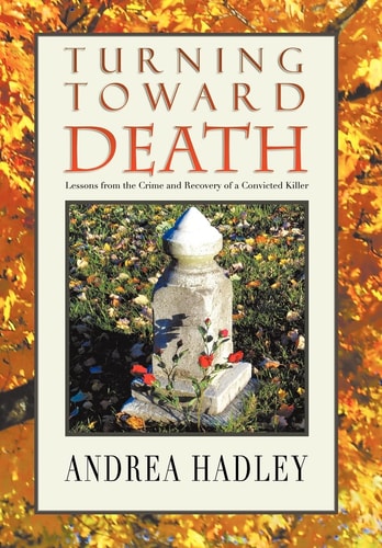 Turning Toward Death Lessons from the Crime and Recovery of a Convicted Killer