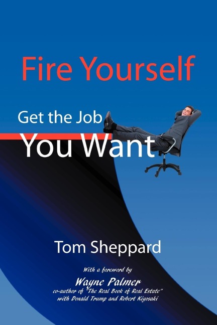 Fire Yourself: Get the Job You Want a No Bs Guide