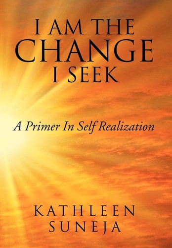 I Am the Change I Seek A Primer in Self Realization