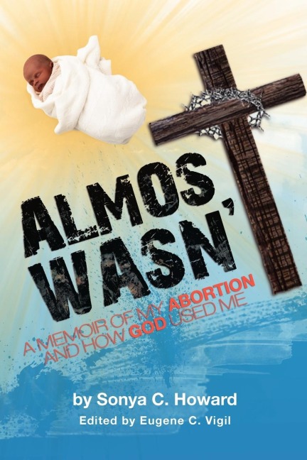 Almost Wasnt - A Memoir of My Abortion and How God Used Me