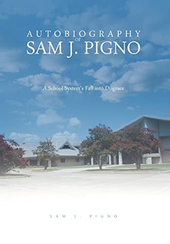 Autobiography of Sam J. Pigno A School System's Fall Into Disgrace